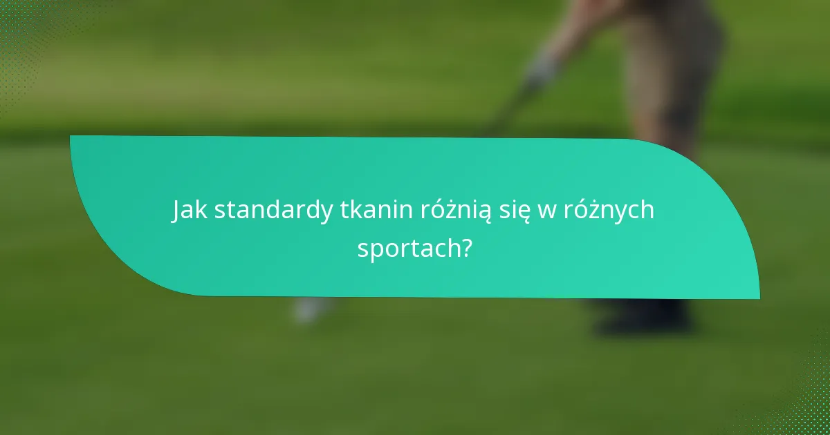 Jak standardy tkanin różnią się w różnych sportach?