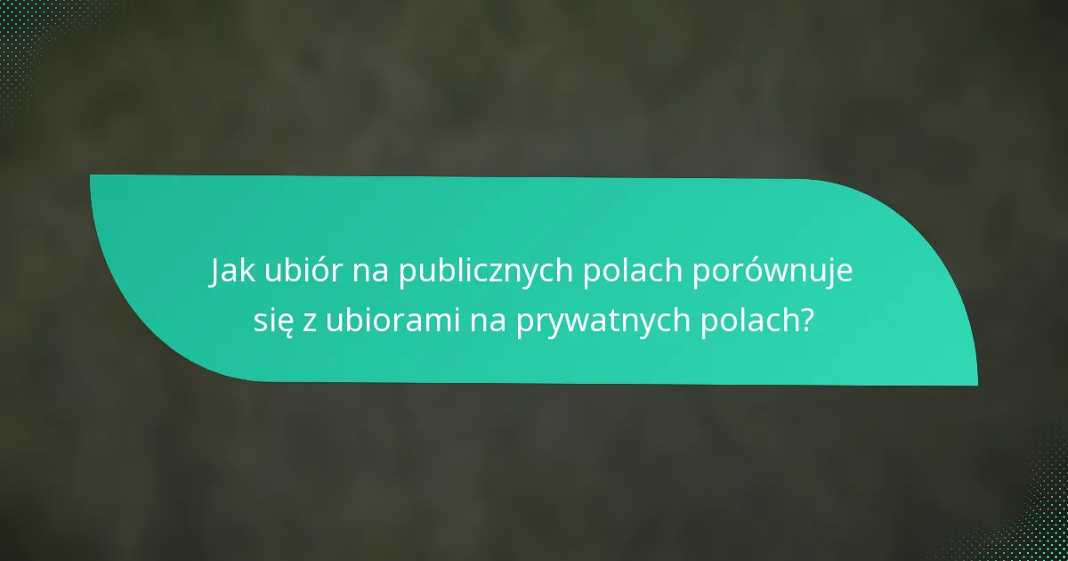 Jak ubiór na publicznych polach porównuje się z ubiorami na prywatnych polach?