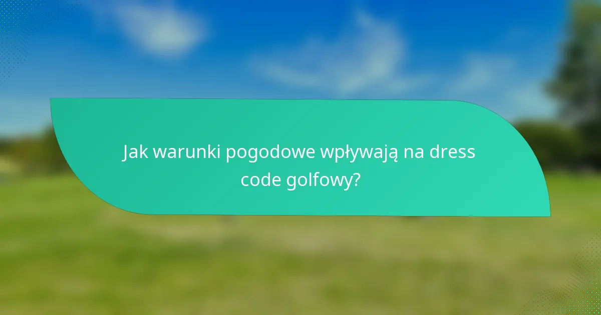 Jak warunki pogodowe wpływają na dress code golfowy?