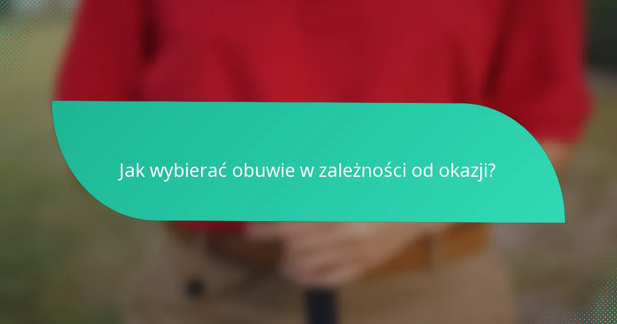 Jak wybierać obuwie w zależności od okazji?