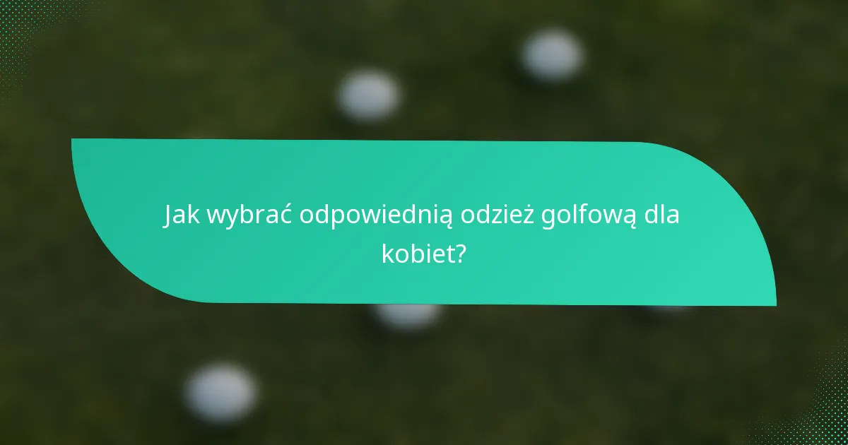 Jak wybrać odpowiednią odzież golfową dla kobiet?