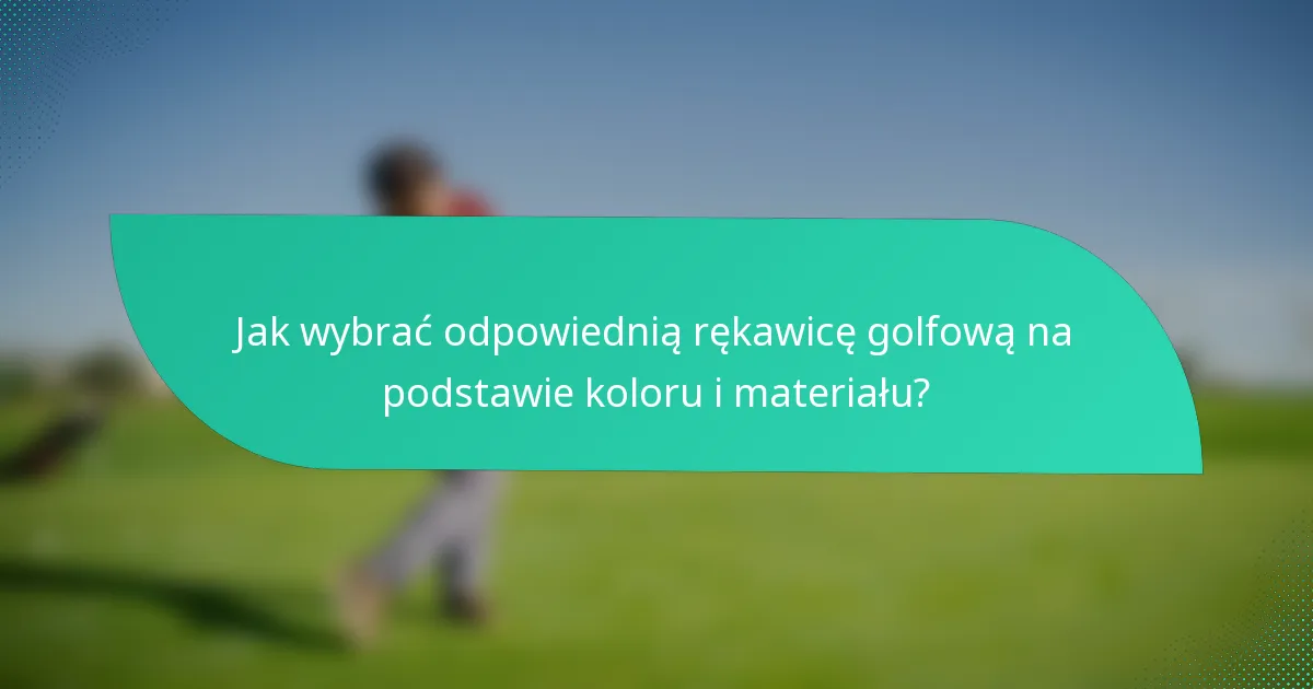 Jak wybrać odpowiednią rękawicę golfową na podstawie koloru i materiału?