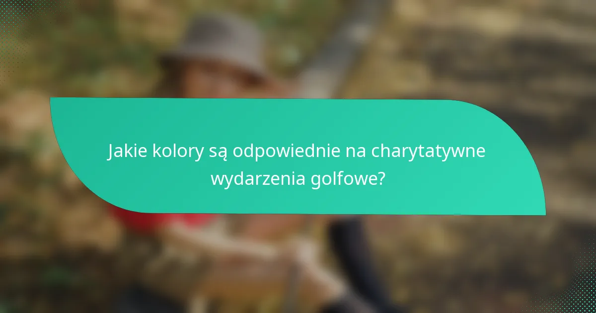 Jakie kolory są odpowiednie na charytatywne wydarzenia golfowe?