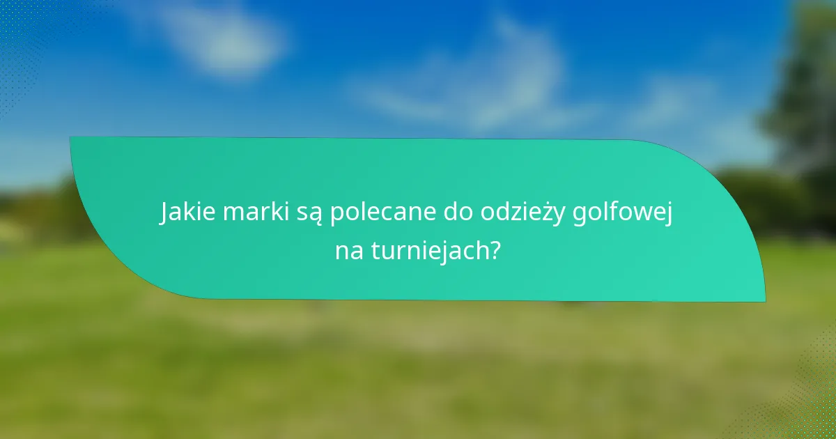 Jakie marki są polecane do odzieży golfowej na turniejach?