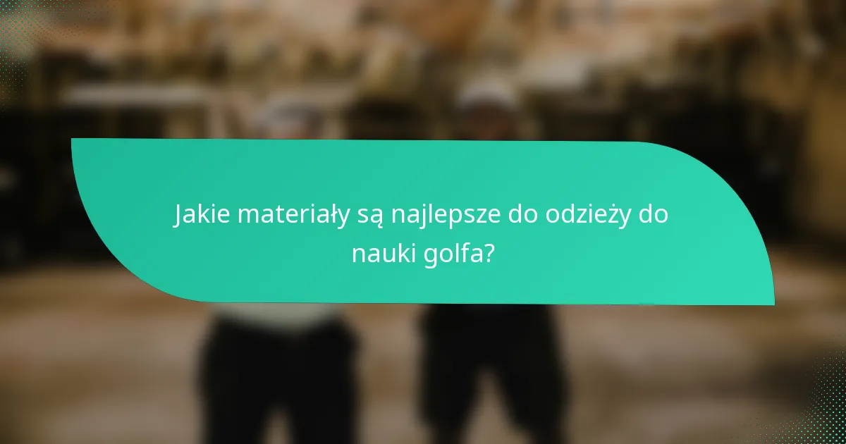 Jakie materiały są najlepsze do odzieży do nauki golfa?