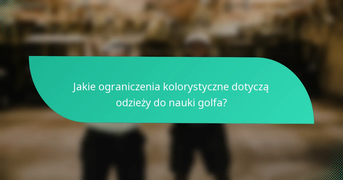 Jakie ograniczenia kolorystyczne dotyczą odzieży do nauki golfa?