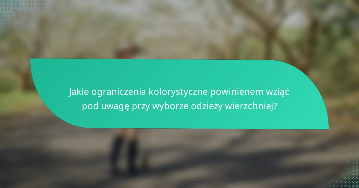 Jakie ograniczenia kolorystyczne powinienem wziąć pod uwagę przy wyborze odzieży wierzchniej?