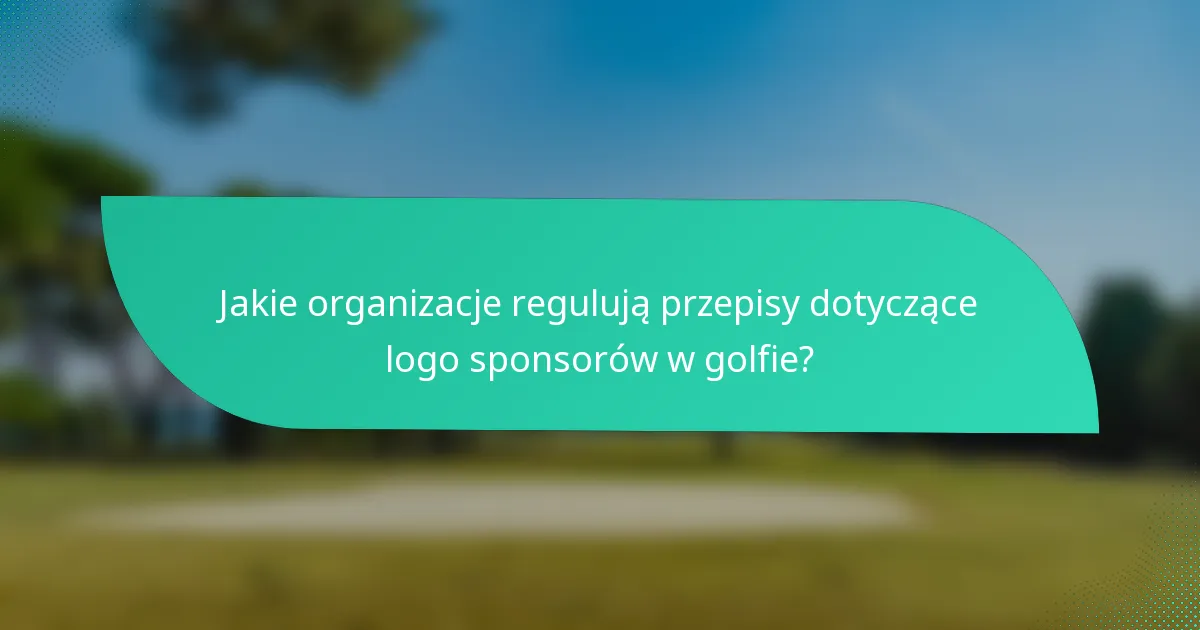 Jakie organizacje regulują przepisy dotyczące logo sponsorów w golfie?