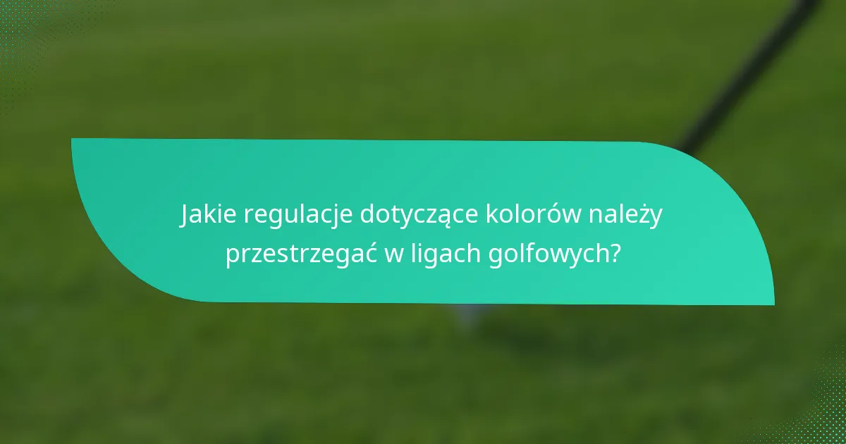 Jakie regulacje dotyczące kolorów należy przestrzegać w ligach golfowych?