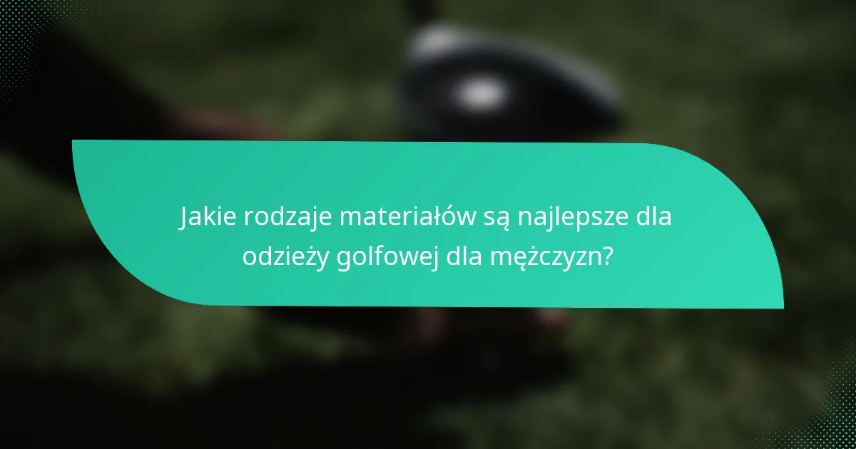 Jakie rodzaje materiałów są najlepsze dla odzieży golfowej dla mężczyzn?