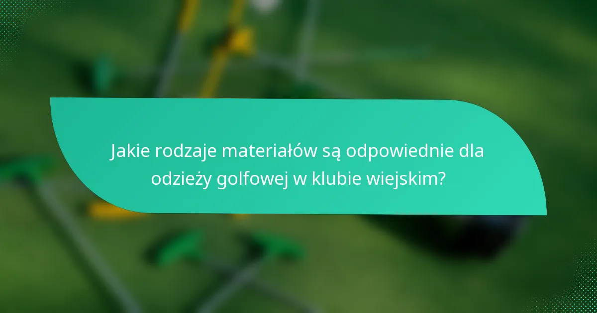 Jakie rodzaje materiałów są odpowiednie dla odzieży golfowej w klubie wiejskim?