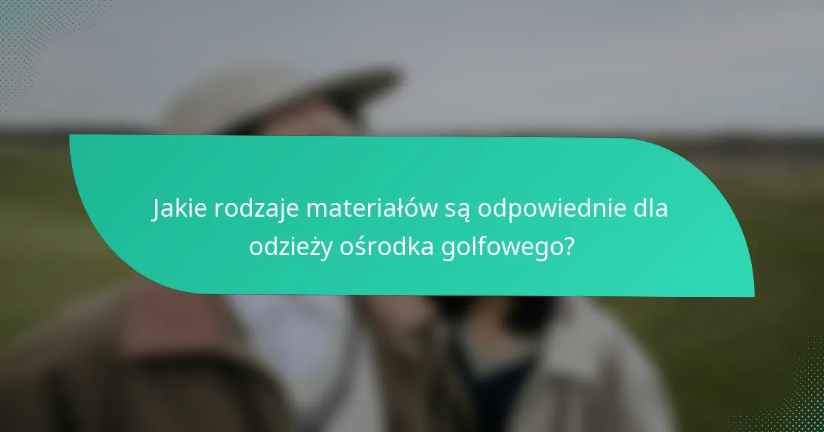 Jakie rodzaje materiałów są odpowiednie dla odzieży ośrodka golfowego?