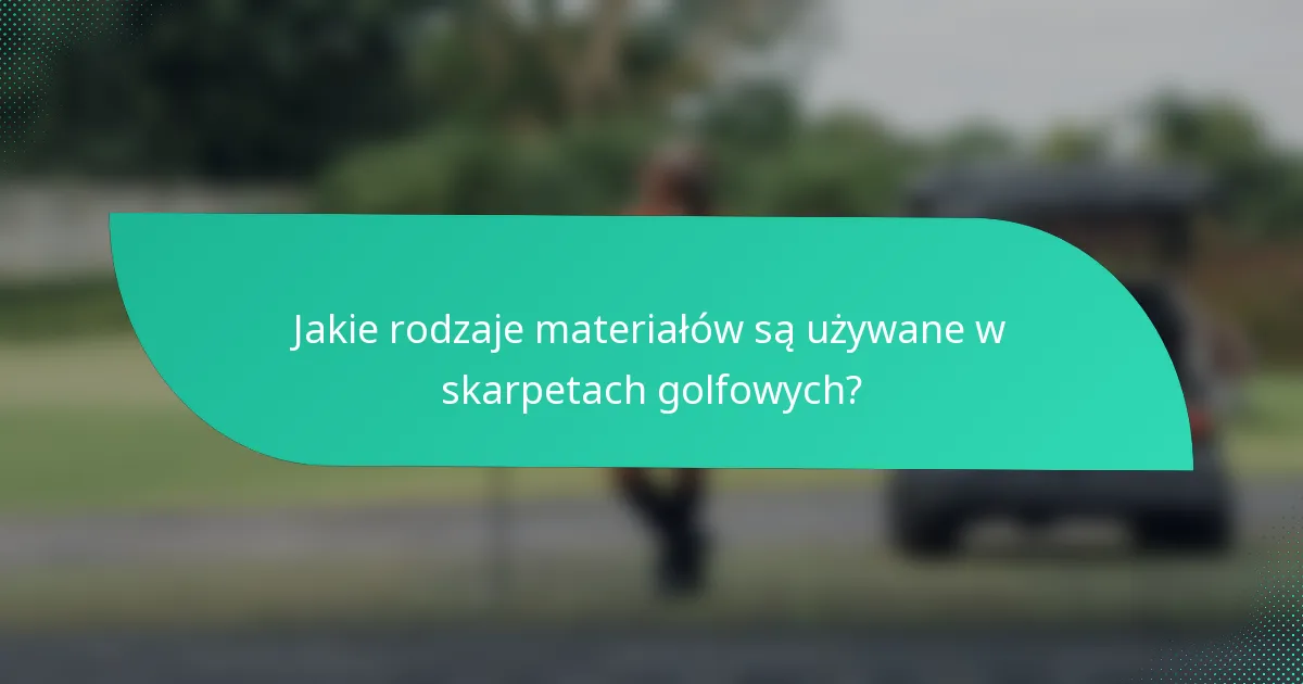 Jakie rodzaje materiałów są używane w skarpetach golfowych?