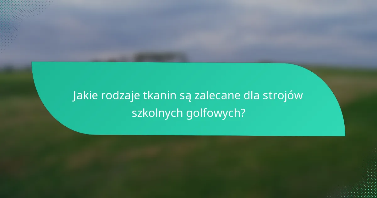 Jakie rodzaje tkanin są zalecane dla strojów szkolnych golfowych?
