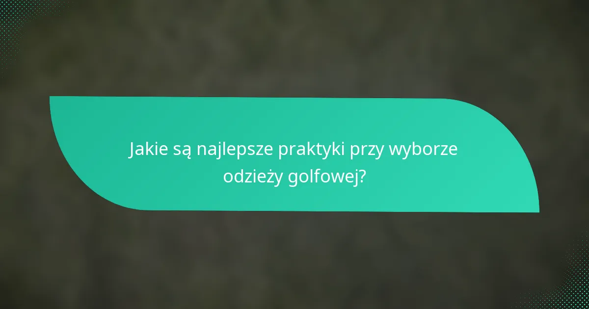 Jakie są najlepsze praktyki przy wyborze odzieży golfowej?