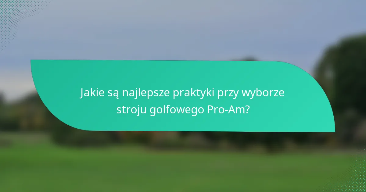 Jakie są najlepsze praktyki przy wyborze stroju golfowego Pro-Am?