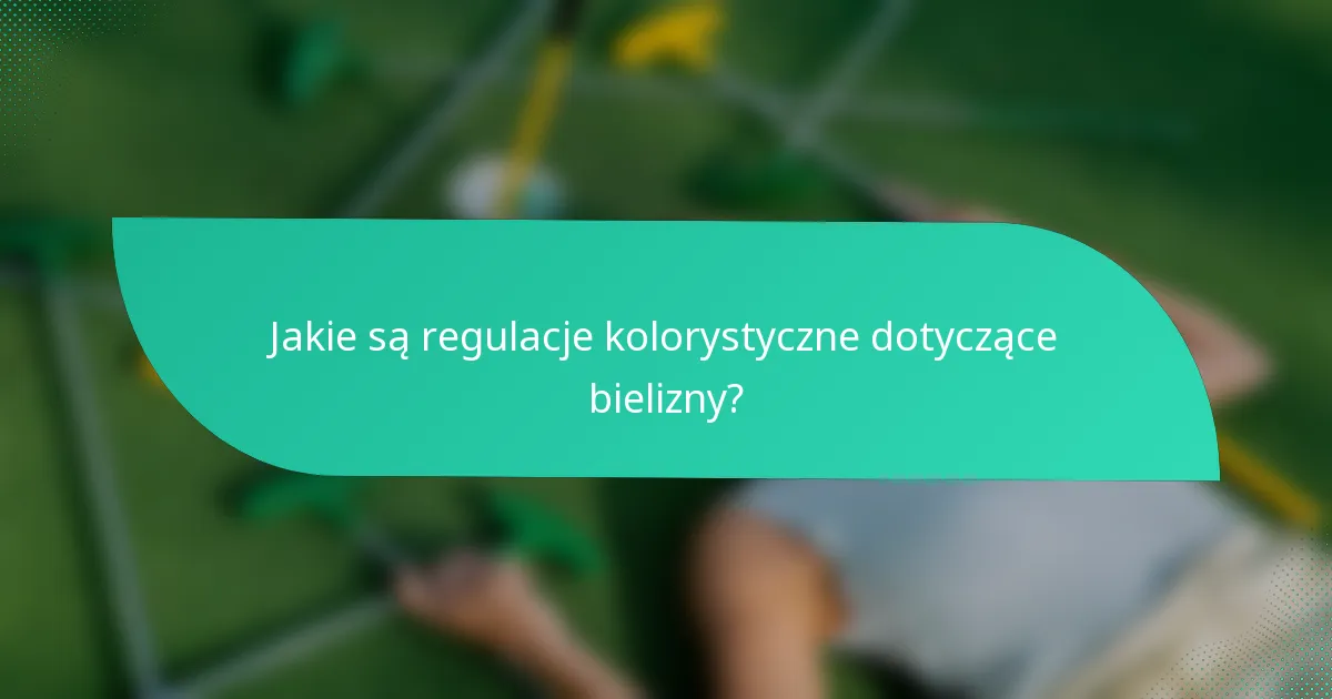 Jakie są regulacje kolorystyczne dotyczące bielizny?