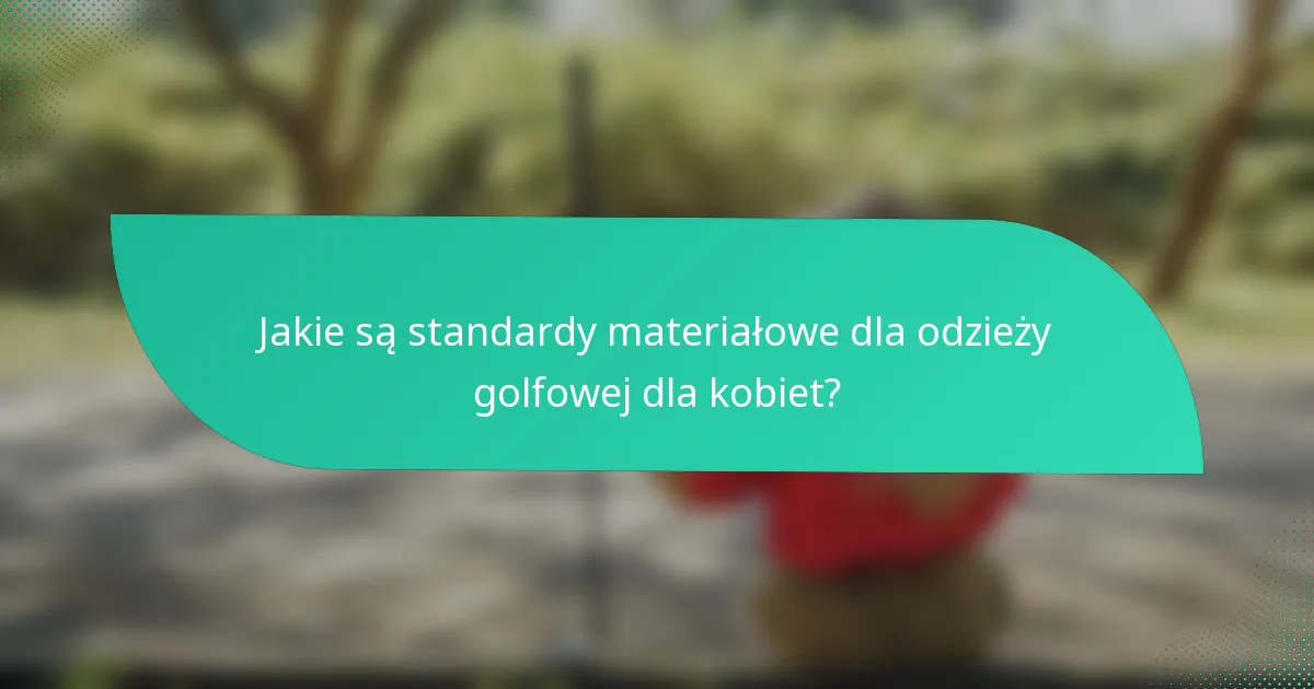 Jakie są standardy materiałowe dla odzieży golfowej dla kobiet?