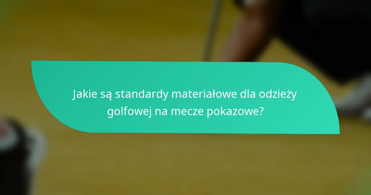 Jakie są standardy materiałowe dla odzieży golfowej na mecze pokazowe?
