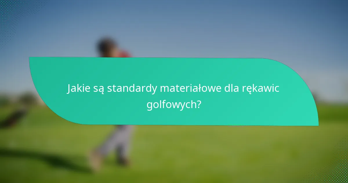 Jakie są standardy materiałowe dla rękawic golfowych?