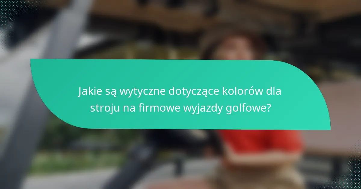 Jakie są wytyczne dotyczące kolorów dla stroju na firmowe wyjazdy golfowe?