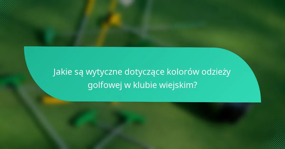 Jakie są wytyczne dotyczące kolorów odzieży golfowej w klubie wiejskim?