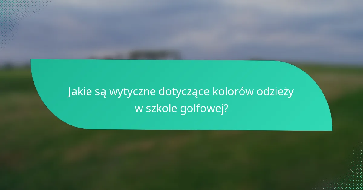 Jakie są wytyczne dotyczące kolorów odzieży w szkole golfowej?