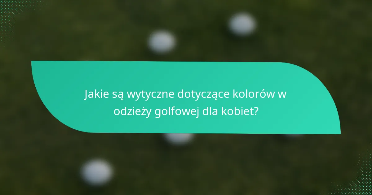 Jakie są wytyczne dotyczące kolorów w odzieży golfowej dla kobiet?