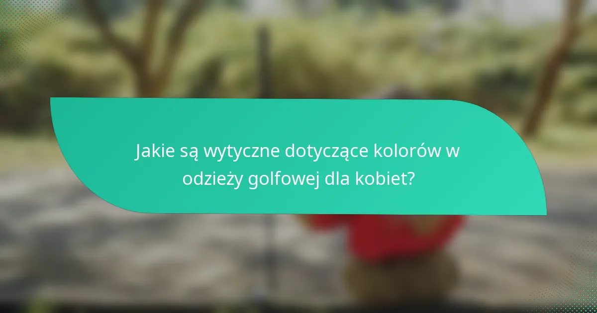Jakie są wytyczne dotyczące kolorów w odzieży golfowej dla kobiet?