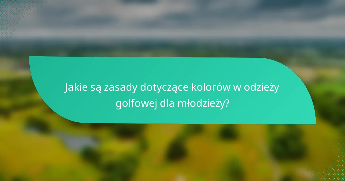 Jakie są zasady dotyczące kolorów w odzieży golfowej dla młodzieży?