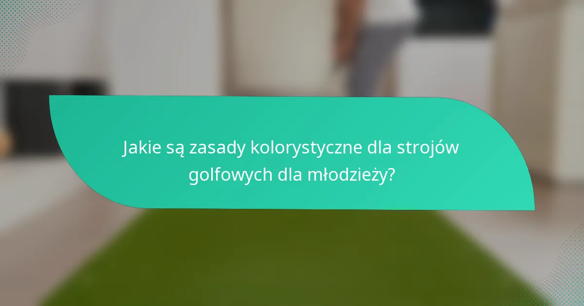 Jakie są zasady kolorystyczne dla strojów golfowych dla młodzieży?