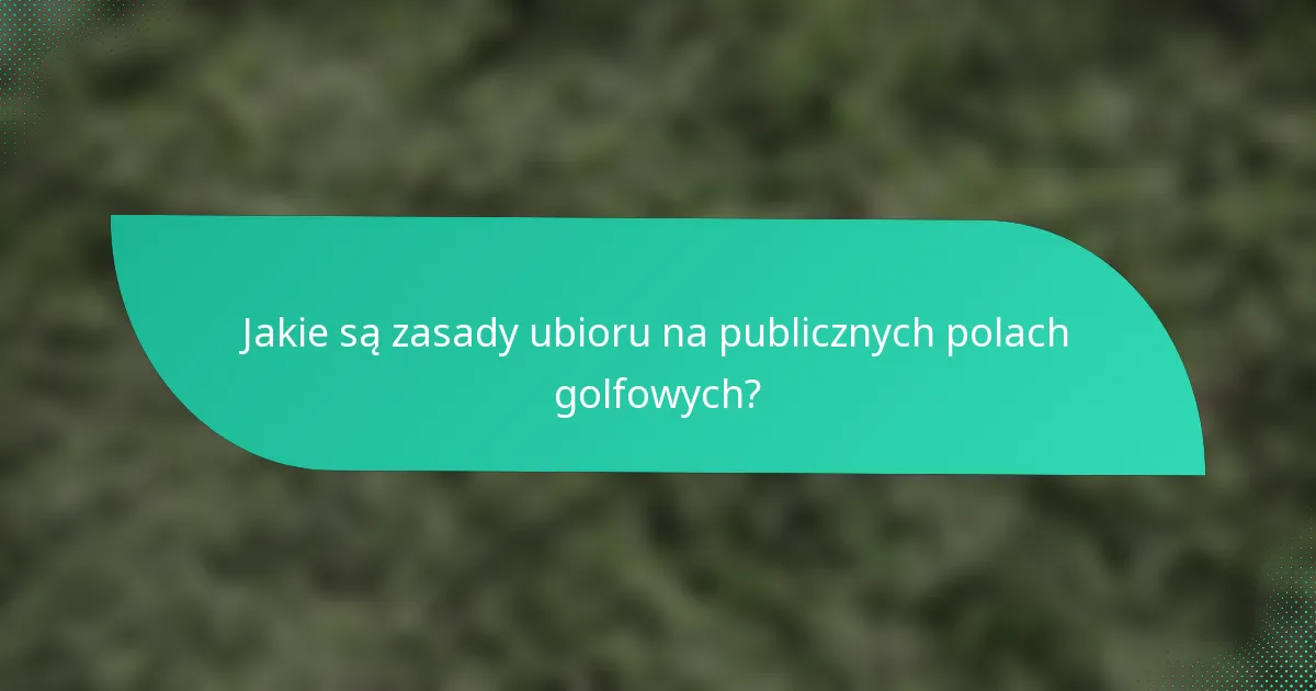 Jakie są zasady ubioru na publicznych polach golfowych?