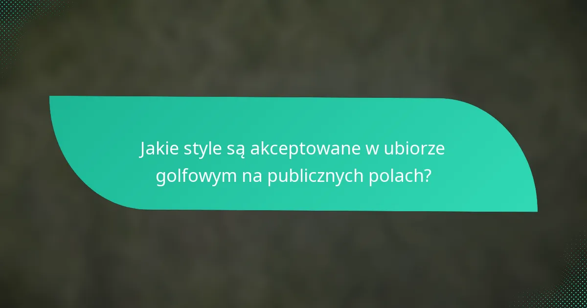 Jakie style są akceptowane w ubiorze golfowym na publicznych polach?