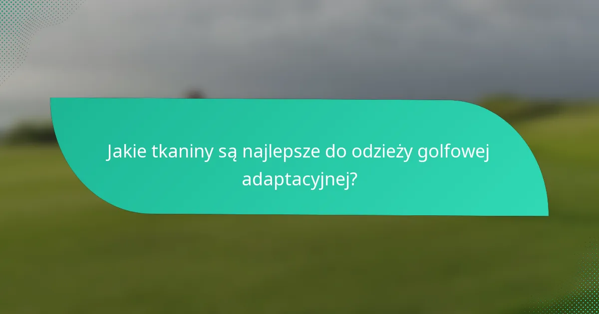 Jakie tkaniny są najlepsze do odzieży golfowej adaptacyjnej?