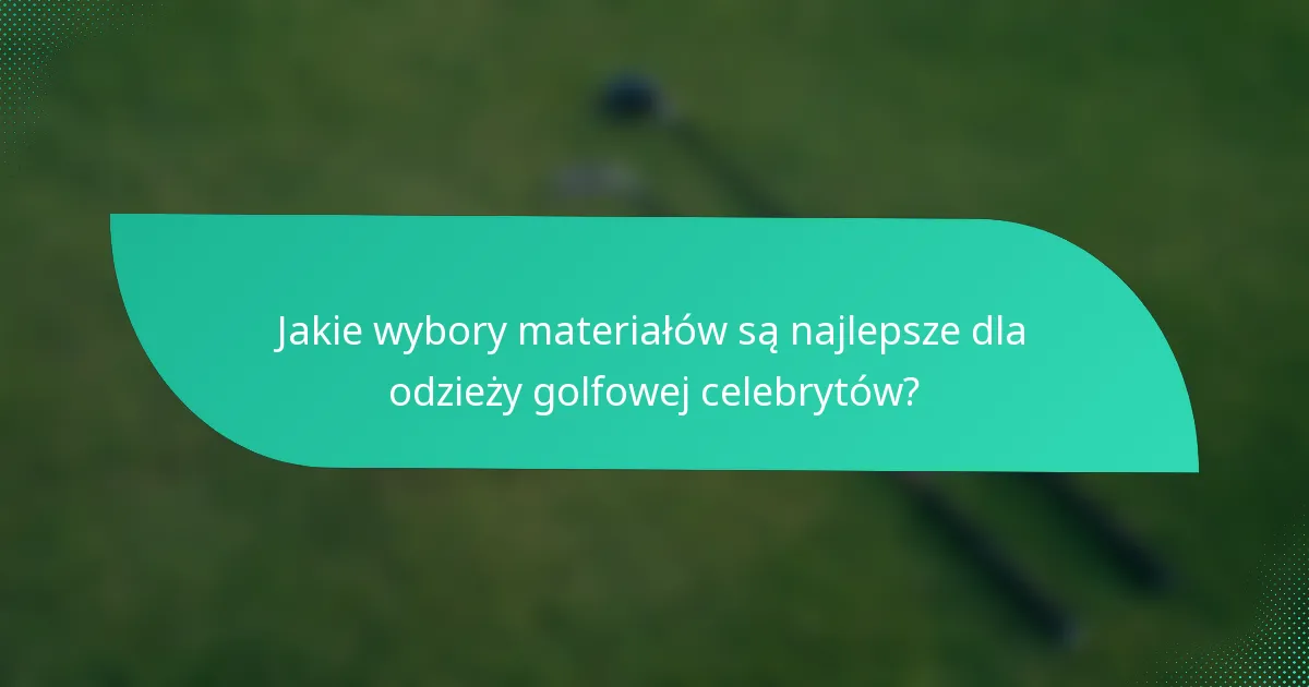 Jakie wybory materiałów są najlepsze dla odzieży golfowej celebrytów?