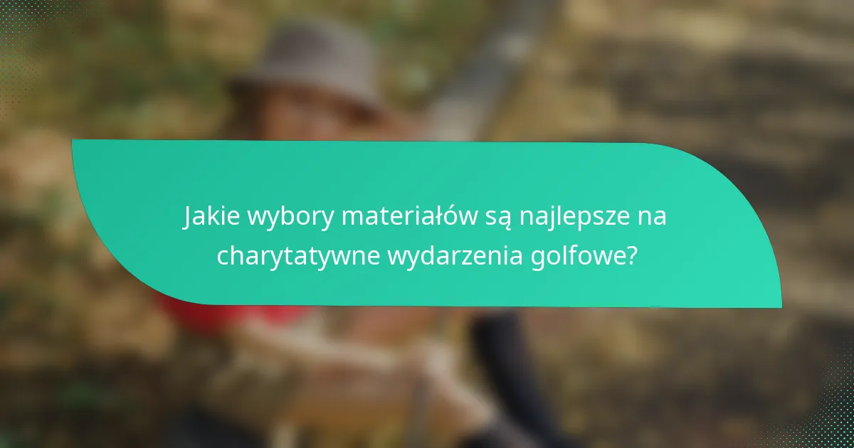 Jakie wybory materiałów są najlepsze na charytatywne wydarzenia golfowe?