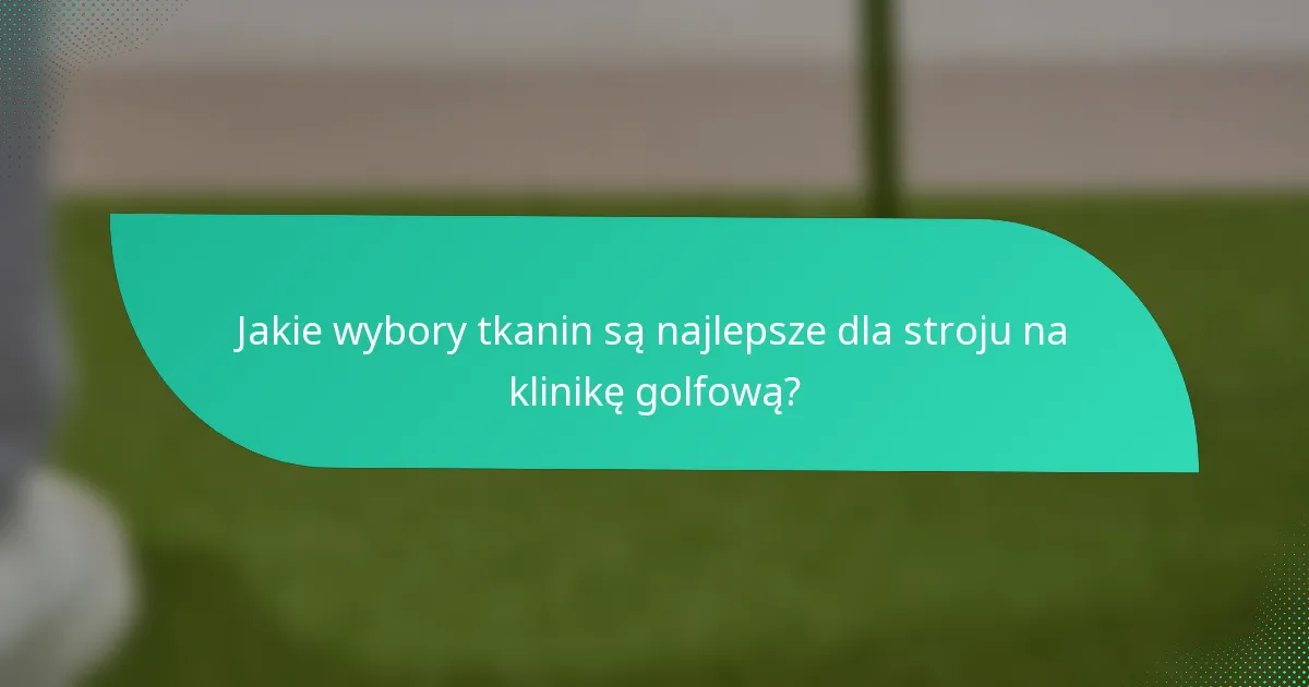 Jakie wybory tkanin są najlepsze dla stroju na klinikę golfową?
