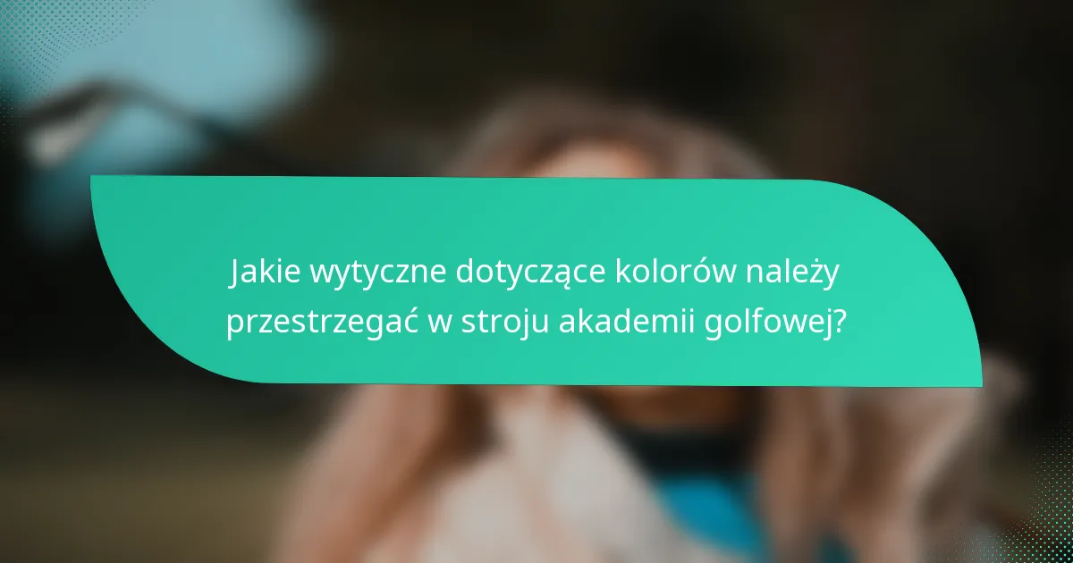Jakie wytyczne dotyczące kolorów należy przestrzegać w stroju akademii golfowej?